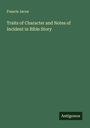 Francis Jacox: Traits of Character and Notes of Incident in Bible Story, Buch