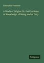 Edmond De Pressensé: A Study of Origins: Or, the Problems of Knowledge, of Being, and of Duty, Buch