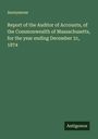 Anonymous: Report of the Auditor of Accounts, of the Commonwealth of Massachusetts, for the year ending December 31, 1874, Buch