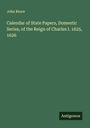 John Bruce: Calendar of State Papers, Domestic Series, of the Reign of Charles I. 1625, 1626, Buch