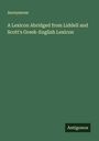 Anonymous: A Lexicon Abridged from Liddell and Scott's Greek-English Lexicon, Buch