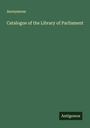 Anonymous: Catalogue of the Library of Parliament, Buch