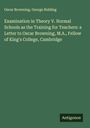 Oscar Browning: Examination in Theory V. Normal Schools as the Training for Teachers: a Letter to Oscar Browning, M.A., Fellow of King's College, Cambridge, Buch