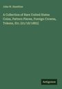 John W. Haseltine: A Collection of Rare United States Coins, Pattern Pieces, Foreign Crowns, Tokens, Etc. [01/18/1883], Buch