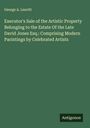 George A. Leavitt: Executor's Sale of the Artistic Property Belonging to the Estate Of the Late David Jones Esq.: Comprising Modern Parintings by Celebrated Artists, Buch