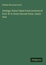 William Berryman Scott: Geology: Notes Taken From Lectures of Prof. W. B. Scott; Second Term: Junior Year, Buch