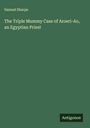 Samuel Sharpe: The Triple Mummy Case of Aroeri-Ao, an Egyptian Priest, Buch