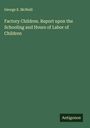 George E. McNeill: Factory Children. Report upon the Schooling and Hours of Labor of Children, Buch