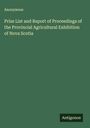 Anonymous: Prize List and Report of Proceedings of the Provincial Agricultural Exhibition of Nova Scotia, Buch
