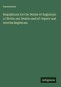 Anonymous: Regulations for the Duties of Registrars of Births and Deaths and of Deputy and Interim Registrars, Buch