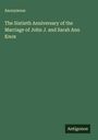Anonymous: The Sixtieth Anniversary of the Marriage of John J. and Sarah Ann Knox, Buch
