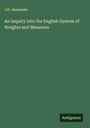 J. H. Alexander: An Inquiry into the English System of Weights and Measures, Buch