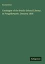 Anonymous: Catalogue of the Public School Library, in Poughkeepsie. January 1858, Buch