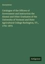 Anonymous: Catalogue of the Officers of Government and Instruction the Alumni and Other Graduates of the University of Vermont and State Agricultural College Burlington, VT., 1791-1875, Buch