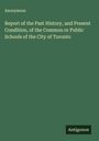 Anonymous: Report of the Past History, and Present Condition, of the Common or Public Schools of the City of Toronto, Buch