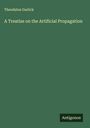 Theodatus Garlick: A Treatise on the Artificial Propagation, Buch