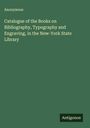 Anonymous: Catalogue of the Books on Bibliography, Typography and Engraving, in the New-York State Library, Buch