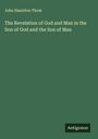 John Hamilton Thom: The Revelation of God and Man in the Son of God and the Son of Man, Buch