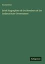 Anonymous: Brief Biographies of the Members of the Indiana State Government, Buch