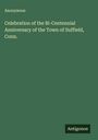 Anonymous: Celebration of the Bi-Centennial Anniversary of the Town of Suffield, Conn., Buch