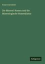 Franz Von Kobell: Die Mineral-Namen und die Mineralogische Nomenklatur, Buch