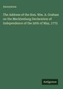 Anonymous: The Address of the Hon. Wm. A. Graham on the Mecklenburg Declaration of Independence of the 20th of May, 1775, Buch