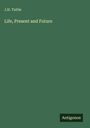 Oben links "J.H. Tuttle", darunter "Life, Present and Future". Unten rechts "Antigonos". Dunkelgrüner Hintergrund.