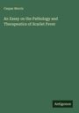 Caspar Morris: An Essay on the Pathology and Therapeutics of Scarlet Fever, Buch