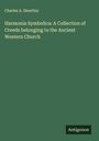 Charles A. Heurtley: Harmonia Symbolica: A Collection of Creeds belonging to the Ancient Western Church, Buch