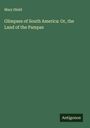 Mary Hield: Glimpses of South America: Or, the Land of the Pampas, Buch