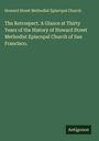 Howard Street Methodist Episcopal Church: The Retrospect. A Glance at Thirty Years of the History of Howard Street Methodist Episcopal Church of San Francisco., Buch