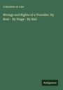 A Barrister-At-Law: Wrongs and Rights of a Traveller. By Boat - By Stage - By Rail, Buch