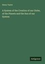 Henry Taylor: A System of the Creation of our Globe, of the Planets and the Sun of our System, Buch