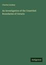 Charles Lindsey: An Investigation of the Unsettled Boundaries of Ontario, Buch