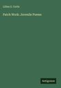 Lillian E. Curtis: Patch Work: Juvenile Poems, Buch