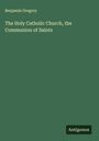 Benjamin Gregory: The Holy Catholic Church, the Communion of Saints, Buch