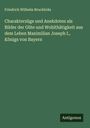 Friedrich Wilhelm Bruckbräu: Charakterzüge und Anekdoten als Bilder der Güte und Wohlthätigkeit aus dem Leben Maximilian Joseph I., Königs von Bayern, Buch
