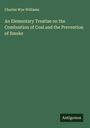 Charles Wye Williams: An Elementary Treatise on the Combustion of Coal and the Prevention of Smoke, Buch