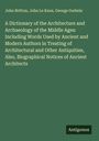 John Britton: A Dictionary of the Architecture and Archaeology of the Middle Ages: Including Words Used by Ancient and Modern Authors in Treating of Architectural and Other Antiquities, Also, Biographical Notices of Ancient Architects, Buch