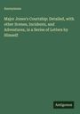Anonymous: Major Jones's Courtship: Detailed, with other Scenes, Incidents, and Adventures, in a Series of Letters by Himself, Buch