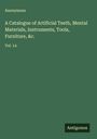 Anonymous: A Catalogue of Artificial Teeth, Mental Materials, Instruments, Tools, Furniture, &c., Buch