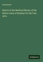Anonymous: Sketch of the Medical History of the Native Army of Bombay for the Year 1874, Buch