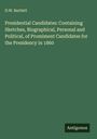D. W. Bartlett: Presidential Candidates: Containing Sketches, Biographical, Personal and Political, of Promiment Candidates for the Presidency in 1860, Buch