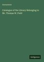 Anonymous: Catalogue of the Library Belonging to Mr. Thomas W. Field, Buch
