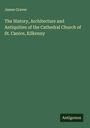 James Graves: The History, Architecture and Antiquities of the Cathedral Church of St. Canice, Kilkenny, Buch