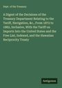 Dept. of the Treasury: A Digest of the Decisions of the Treasury Department Relating to the Tariff, Navigation, &c., From 1872 to 1882, Inclusive, With the Tariff on Imports Into the United States and the Free List, Indexed, and the Hawaiian Reciprocity Treaty, Buch