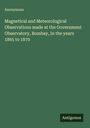 Anonymous: Magnetical and Meteorological Observations made at the Government Observatory, Bombay, In the years 1865 to 1870, Buch