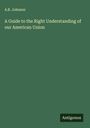 A. B. Johnson: A Guide to the Right Understanding of our American Union, Buch