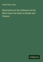 Daniel Hack Tuke: Illustrations of the Influence of the Mind Upon the Body in Health and Disease, Buch
