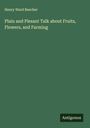 Henry Ward Beecher: Plain and Plesant Talk about Fruits, Flowers, and Farming, Buch